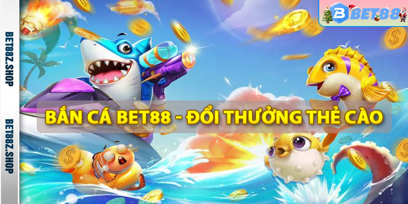 Bắn Cá Bet88 - Trò Chơi Bắn Cá Trực Tuyến Đổi Thẻ Cào