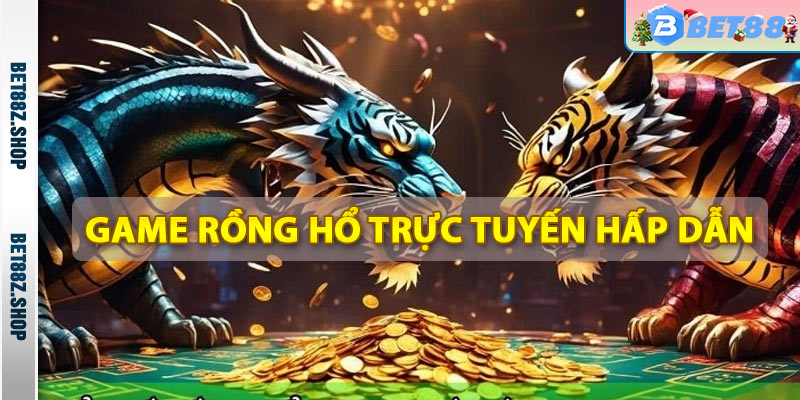 Game rồng hổ trực tuyến hấp dẫn